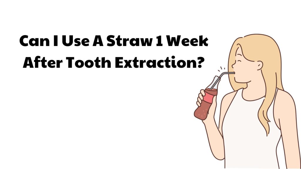 Can I Use A Straw 1 Week After Tooth Extraction?