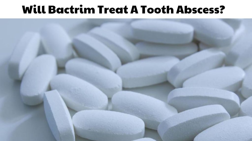 Will Bactrim Treat A Tooth Abscess